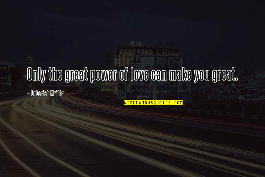 Prayer Does Work Quotes By Debasish Mridha: Only the great power of love can make