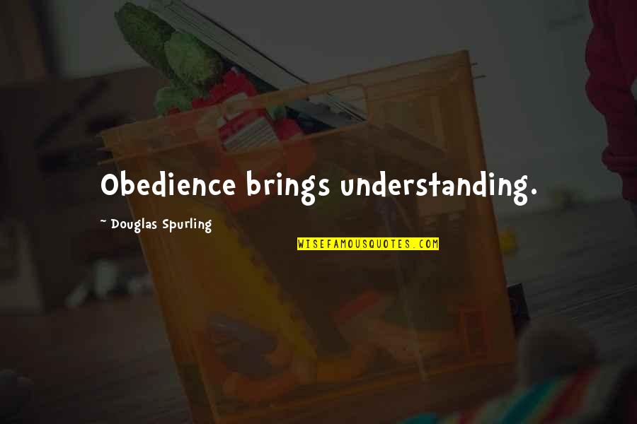 Prayer Does Work Quotes By Douglas Spurling: Obedience brings understanding.