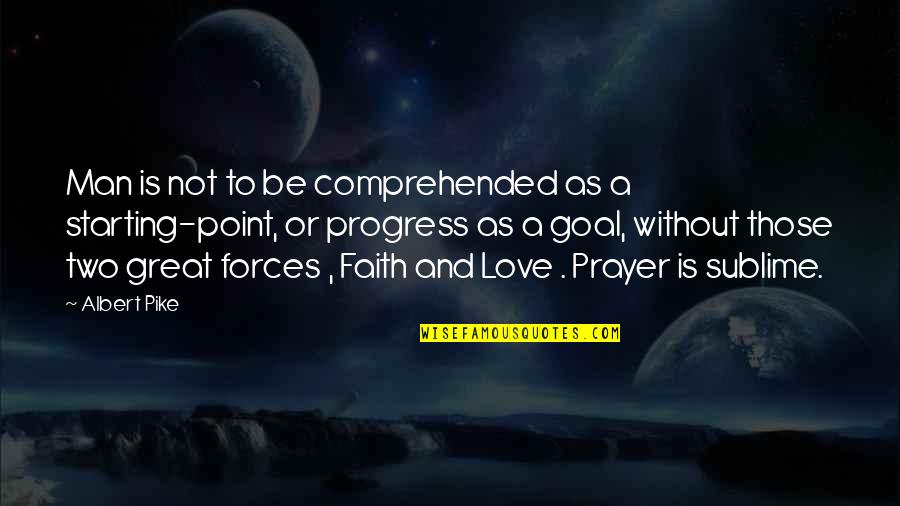 Prayer Faith Quotes By Albert Pike: Man is not to be comprehended as a