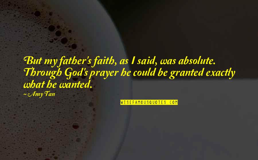 Prayer Faith Quotes By Amy Tan: But my father's faith, as I said, was