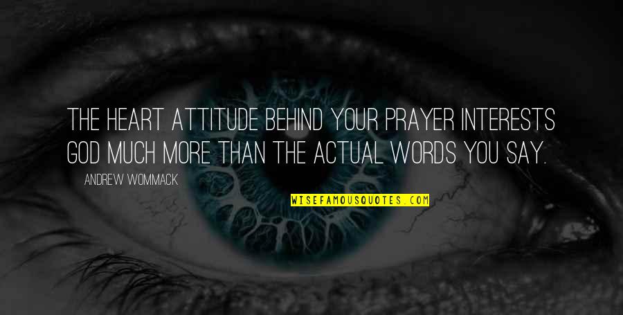 Prayer Faith Quotes By Andrew Wommack: The heart attitude behind your prayer interests God