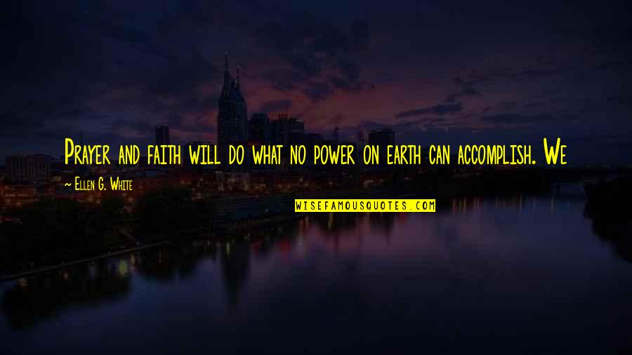 Prayer Faith Quotes By Ellen G. White: Prayer and faith will do what no power