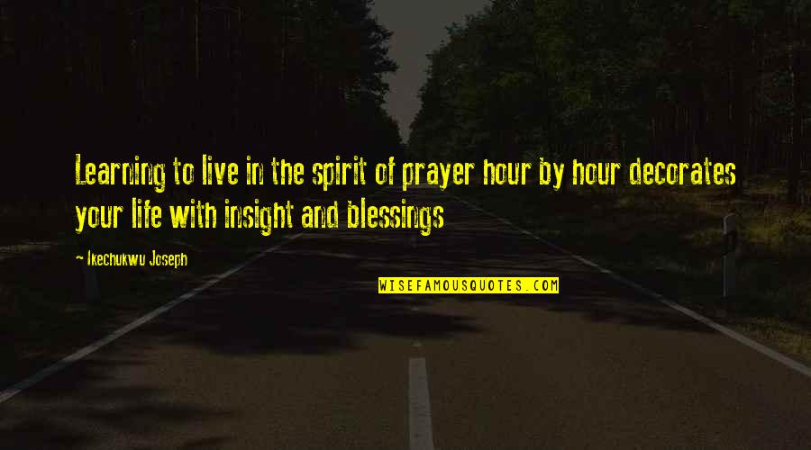 Prayer Faith Quotes By Ikechukwu Joseph: Learning to live in the spirit of prayer