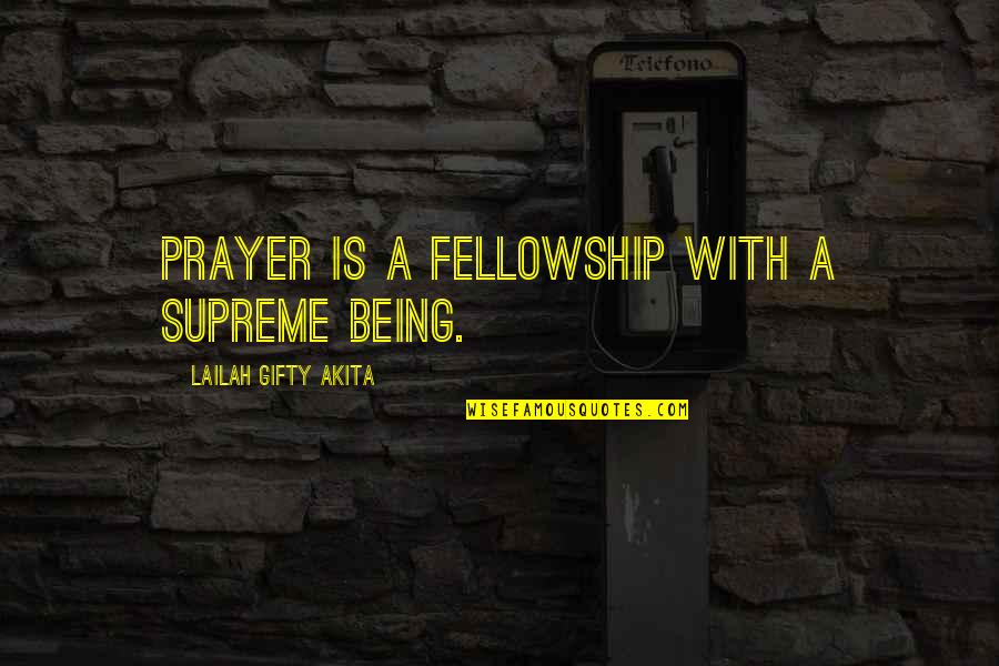 Prayer Faith Quotes By Lailah Gifty Akita: Prayer is a fellowship with a Supreme Being.