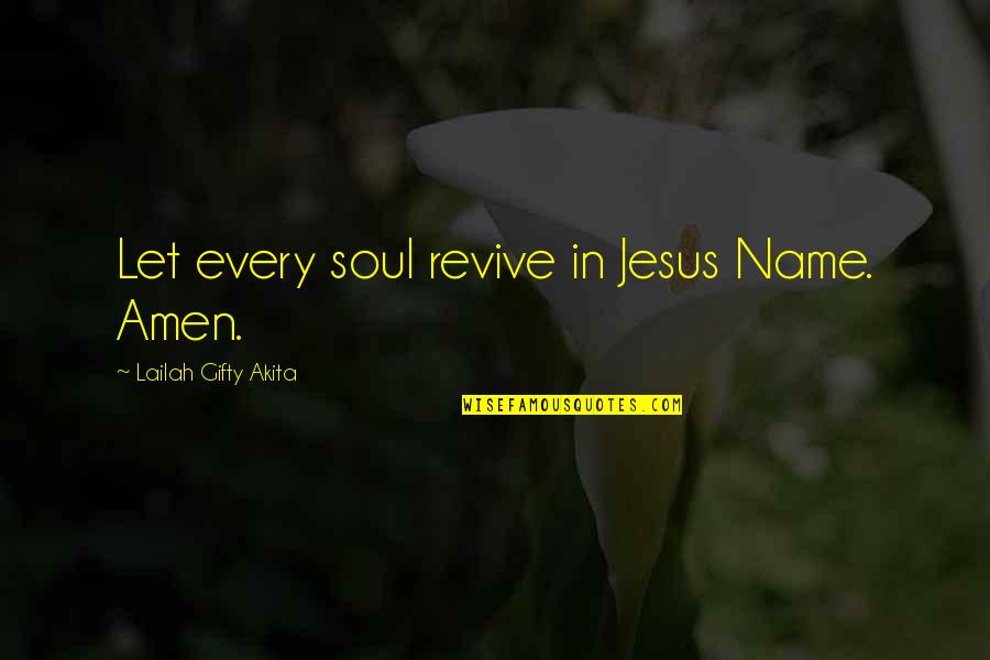 Prayer Faith Quotes By Lailah Gifty Akita: Let every soul revive in Jesus Name. Amen.