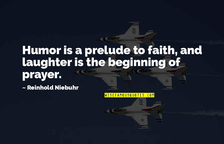 Prayer Faith Quotes By Reinhold Niebuhr: Humor is a prelude to faith, and laughter