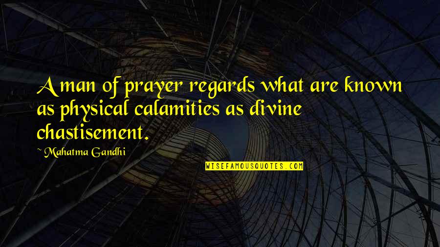 Prayer For Calamities Quotes By Mahatma Gandhi: A man of prayer regards what are known
