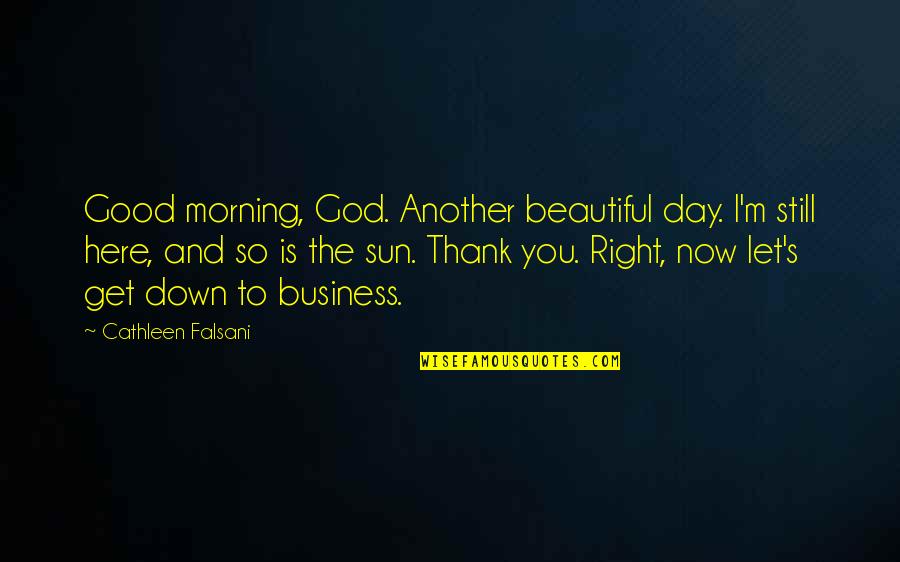 Prayer For Morning Quotes By Cathleen Falsani: Good morning, God. Another beautiful day. I'm still