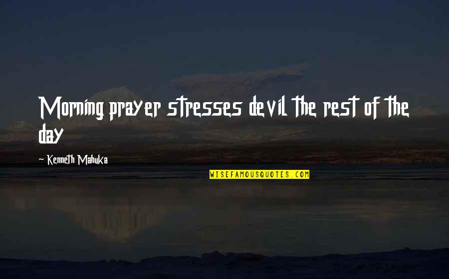 Prayer For Morning Quotes By Kenneth Mahuka: Morning prayer stresses devil the rest of the