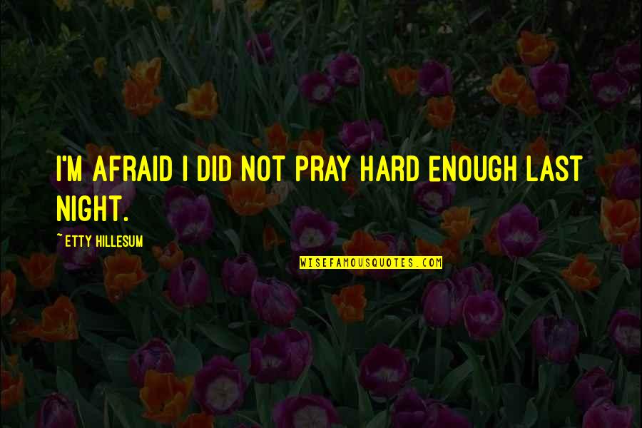Prayer For Night Quotes By Etty Hillesum: I'm afraid I did not pray hard enough