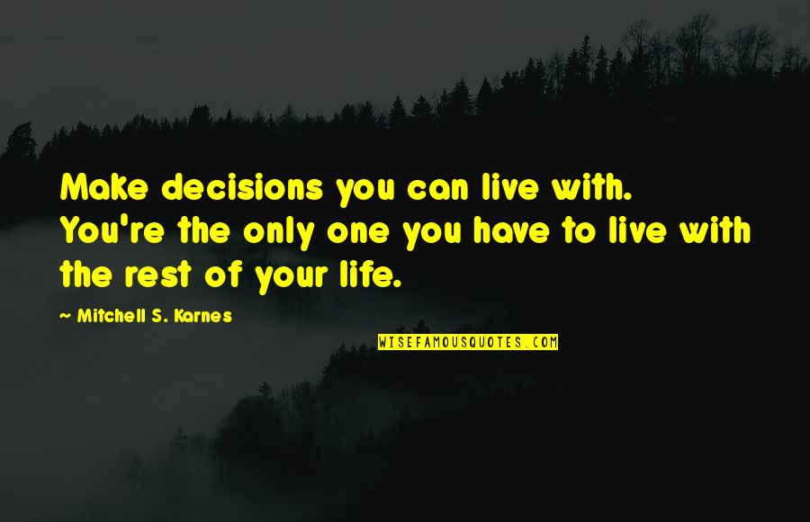 Prayer For One Another Quotes By Mitchell S. Karnes: Make decisions you can live with. You're the