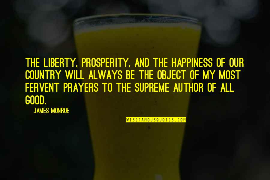 Prayer For Our Country Quotes By James Monroe: The liberty, prosperity, and the happiness of our