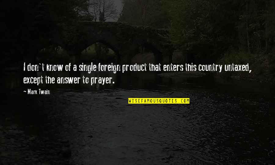 Prayer For Our Country Quotes By Mark Twain: I don't know of a single foreign product