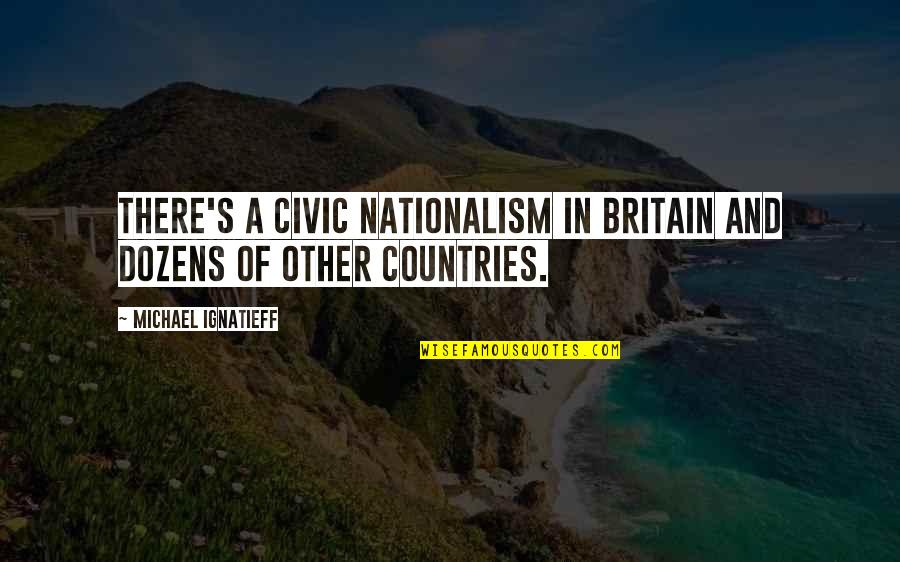 Prayer For Protection At Work Quotes By Michael Ignatieff: There's a civic nationalism in Britain and dozens Prayer For Protection At Work Quotes By Michael Ignatieff: There's a civic nationalism in Britain and dozens