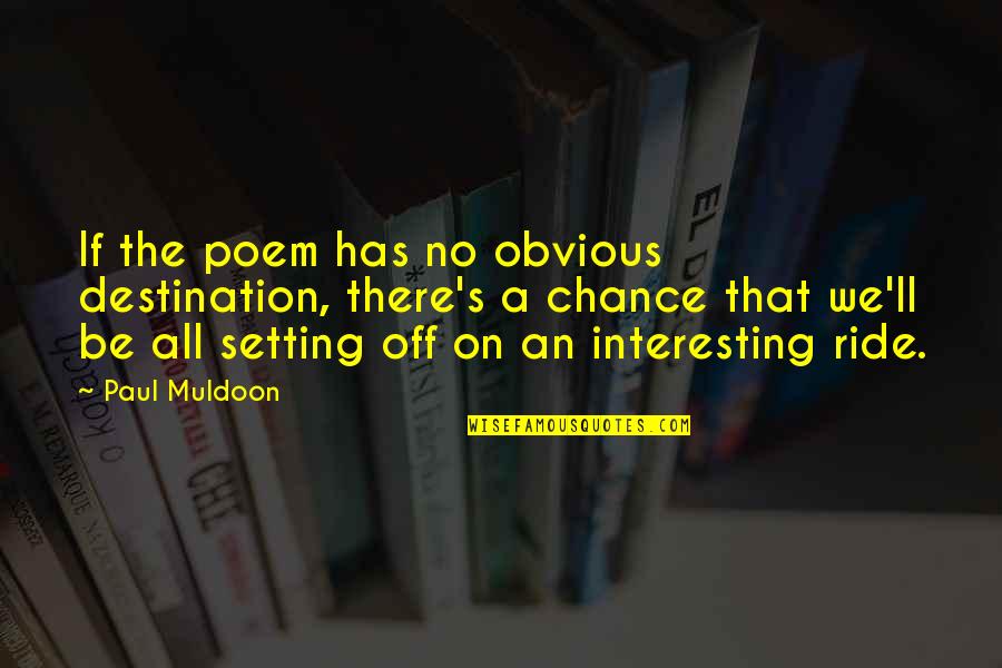 Prayer For Sick Person Quotes By Paul Muldoon: If the poem has no obvious destination, there's