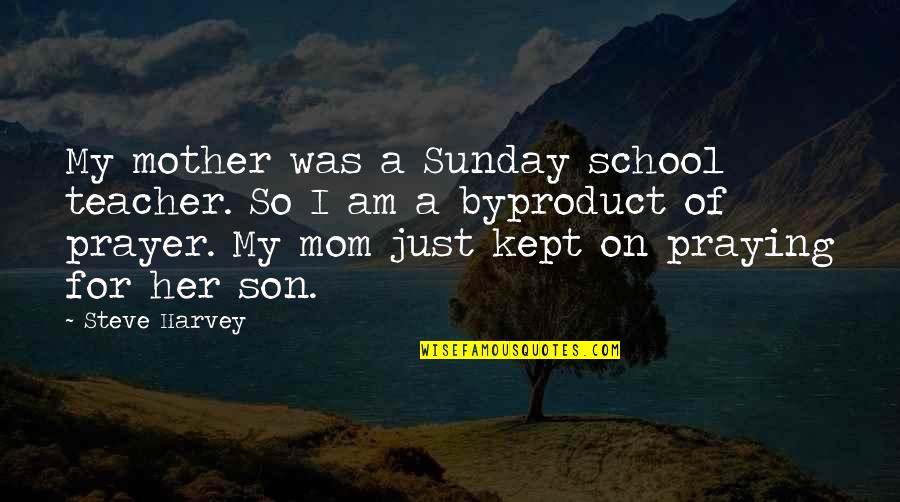 Prayer For Son Quotes By Steve Harvey: My mother was a Sunday school teacher. So