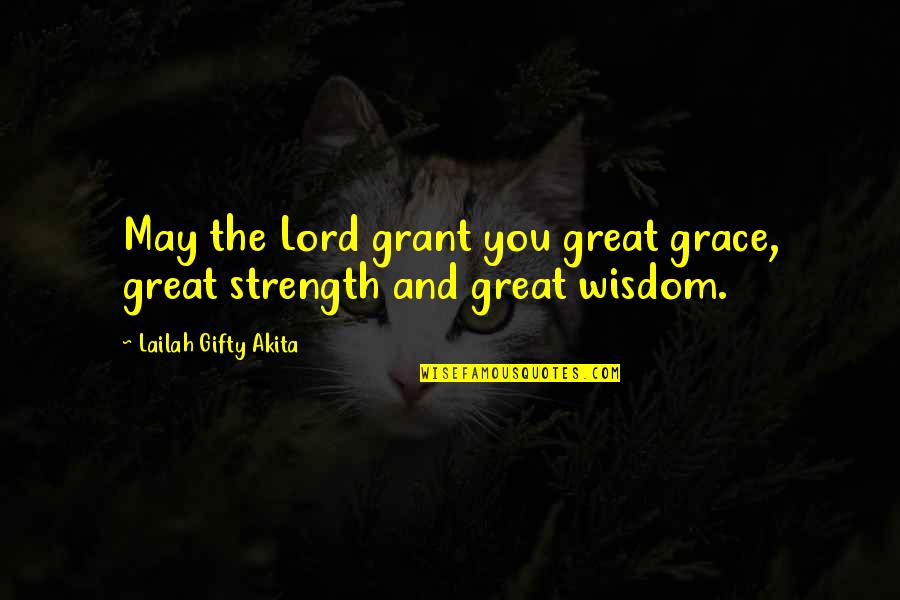 Prayer For Strength And Wisdom Quotes By Lailah Gifty Akita: May the Lord grant you great grace, great Prayer For Strength And Wisdom Quotes By Lailah Gifty Akita: May the Lord grant you great grace, great