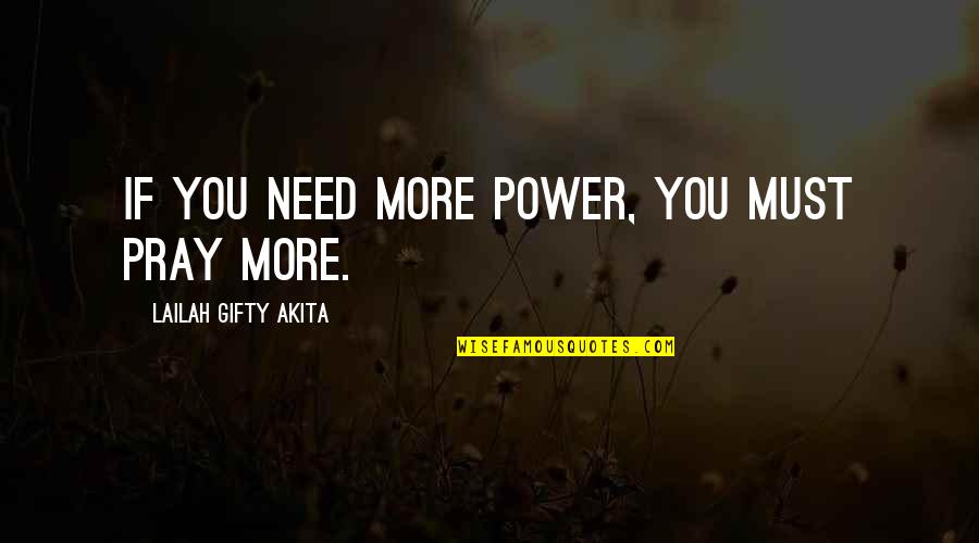 Prayer For Strength Quotes By Lailah Gifty Akita: If you need more power, you must pray