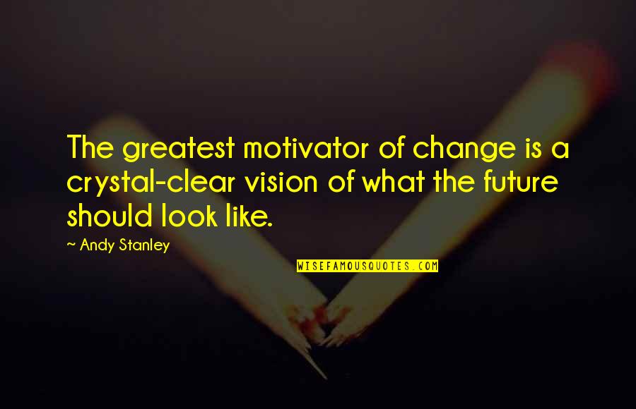 Prayer For The New Year Quote Quotes By Andy Stanley: The greatest motivator of change is a crystal-clear