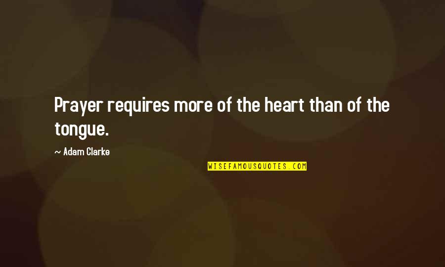 Prayer From The Heart Quotes By Adam Clarke: Prayer requires more of the heart than of