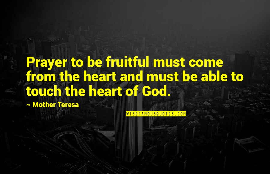 Prayer From The Heart Quotes By Mother Teresa: Prayer to be fruitful must come from the