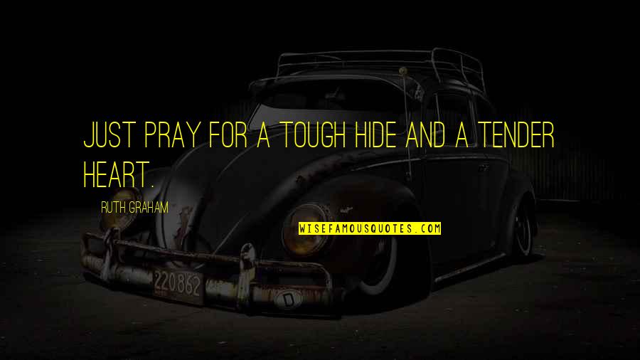 Prayer From The Heart Quotes By Ruth Graham: Just pray for a tough hide and a