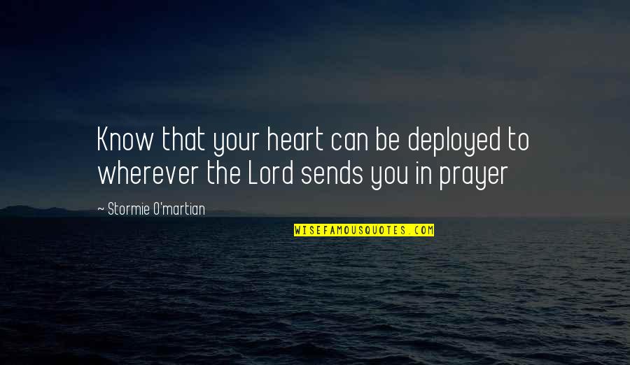 Prayer From The Heart Quotes By Stormie O'martian: Know that your heart can be deployed to