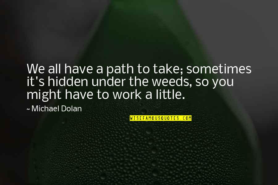 Prayer Goes A Long Way Quotes By Michael Dolan: We all have a path to take; sometimes Prayer Goes A Long Way Quotes By Michael Dolan: We all have a path to take; sometimes