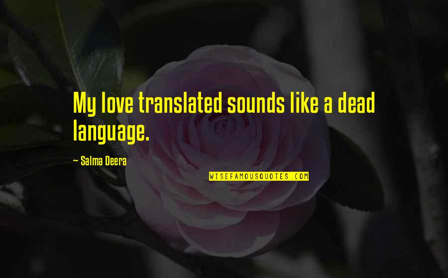 Prayer Helps Quotes By Salma Deera: My love translated sounds like a dead language.