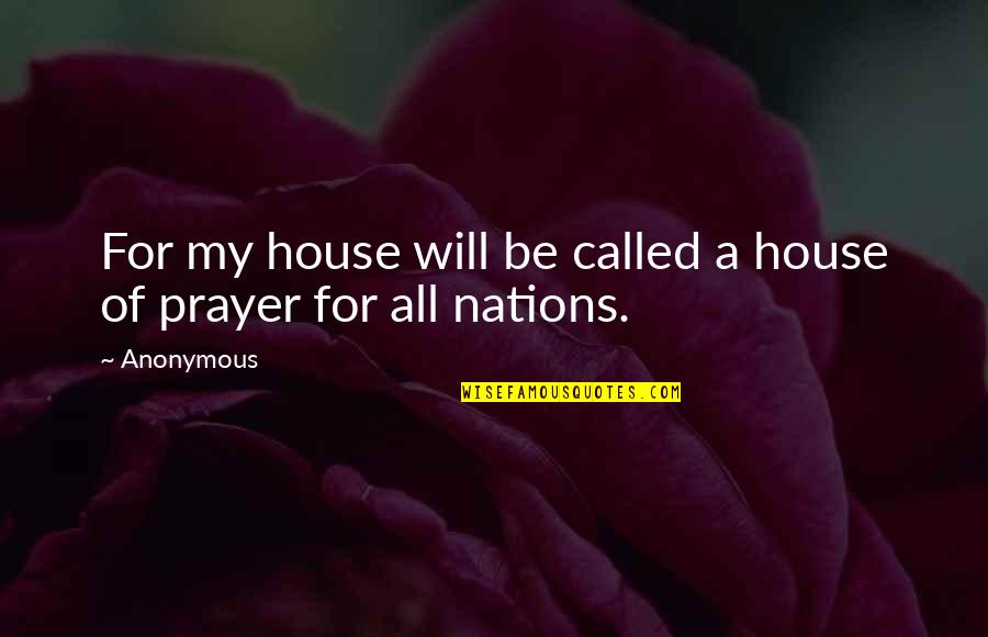 Prayer House Quotes By Anonymous: For my house will be called a house