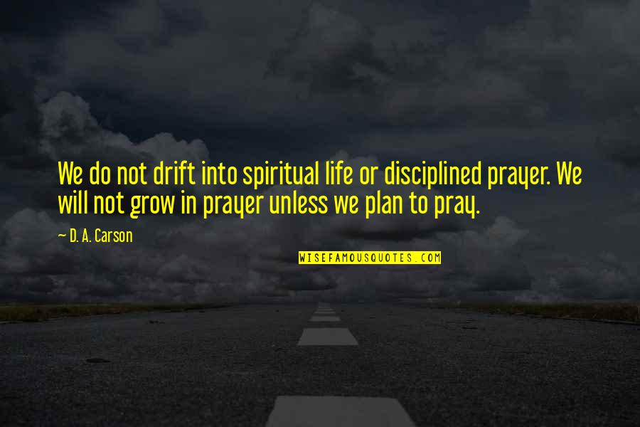 Prayer In Life Quotes By D. A. Carson: We do not drift into spiritual life or