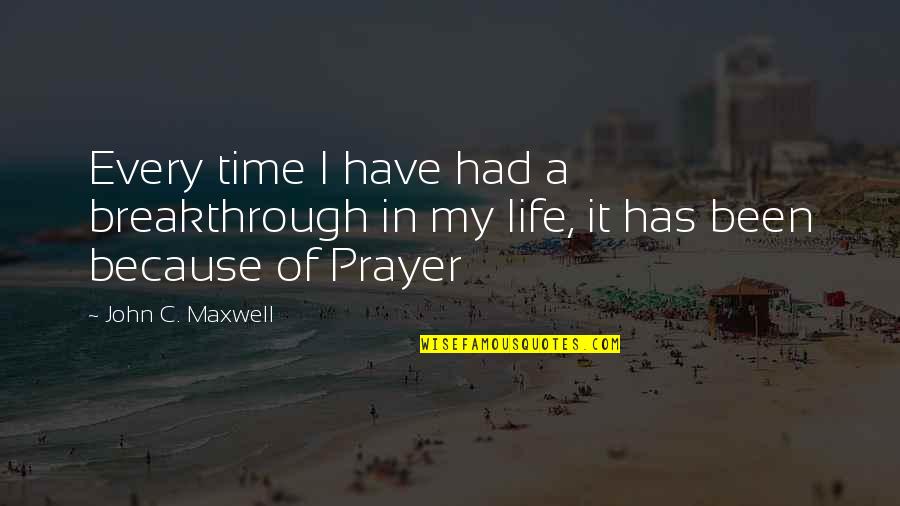 Prayer In Life Quotes By John C. Maxwell: Every time I have had a breakthrough in