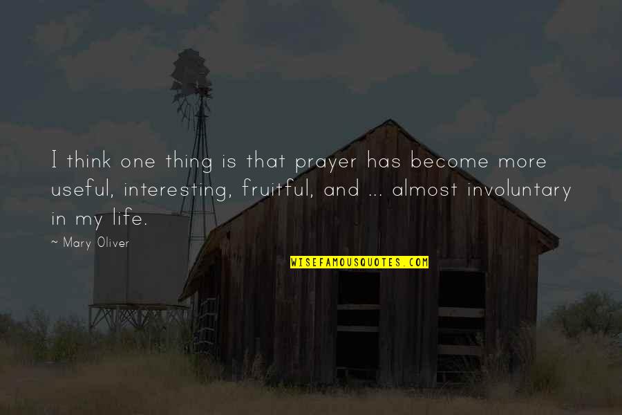 Prayer In Life Quotes By Mary Oliver: I think one thing is that prayer has