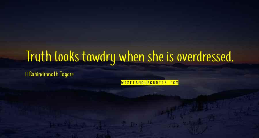 Prayer In Tamil Quotes By Rabindranath Tagore: Truth looks tawdry when she is overdressed.