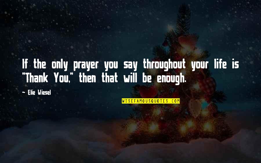 Prayer Inspirational Quotes By Elie Wiesel: If the only prayer you say throughout your