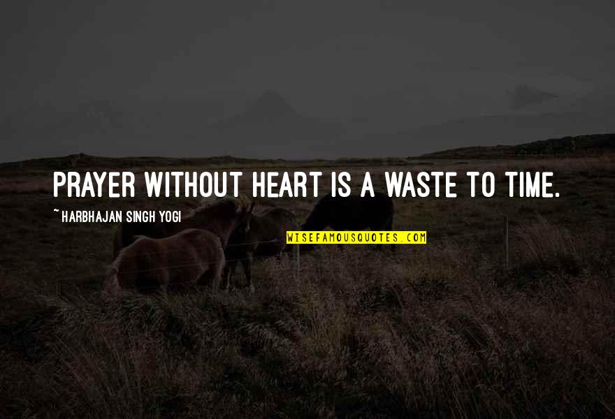 Prayer Inspirational Quotes By Harbhajan Singh Yogi: Prayer without heart is a waste to time. Prayer Inspirational Quotes By Harbhajan Singh Yogi: Prayer without heart is a waste to time.