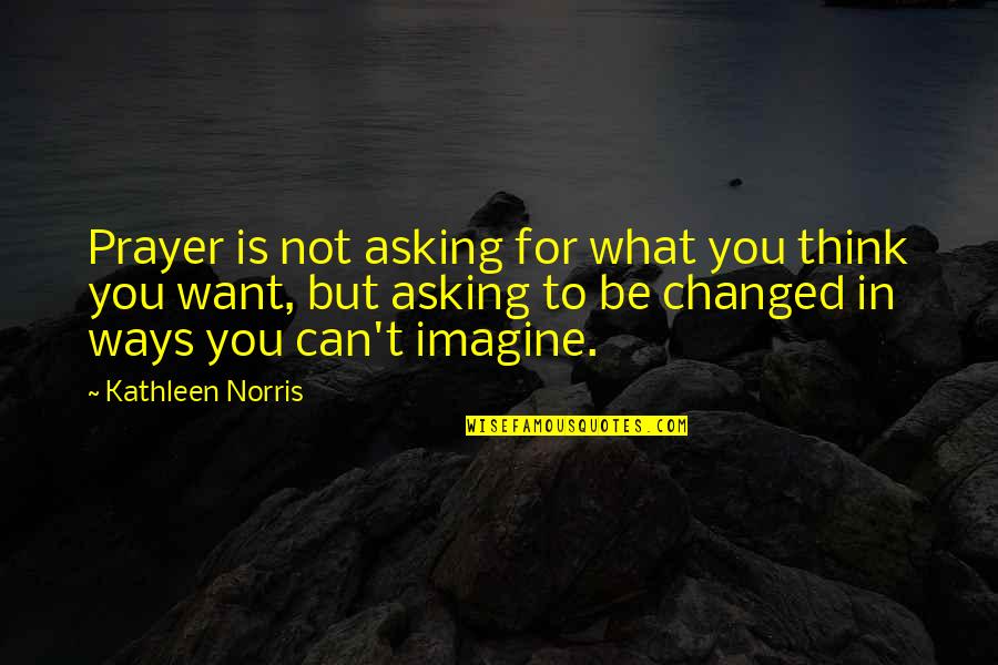 Prayer Inspirational Quotes By Kathleen Norris: Prayer is not asking for what you think