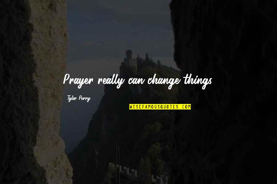 Prayer Inspirational Quotes By Tyler Perry: Prayer really can change things.