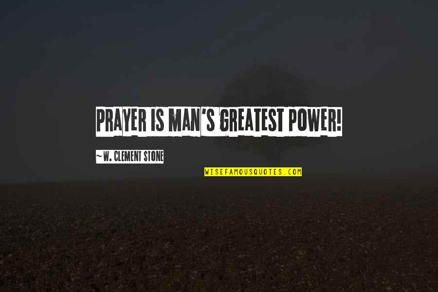 Prayer Inspirational Quotes By W. Clement Stone: Prayer is man's greatest power!