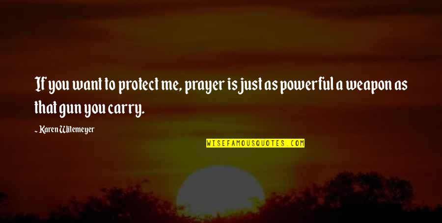 Prayer Is A Powerful Weapon Quotes By Karen Witemeyer: If you want to protect me, prayer is Prayer Is A Powerful Weapon Quotes By Karen Witemeyer: If you want to protect me, prayer is