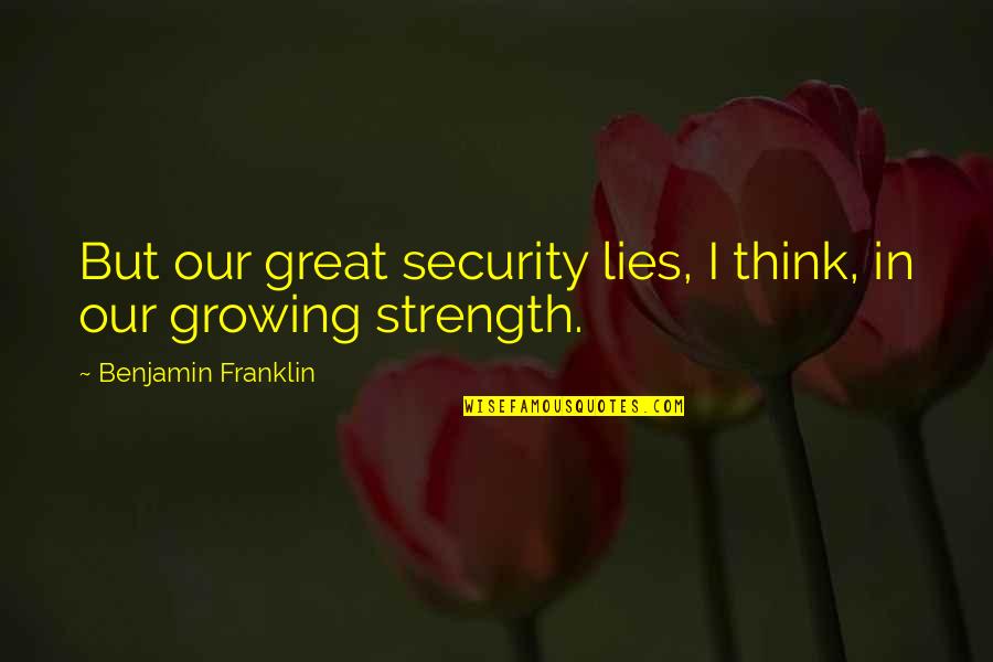 Prayer Is A Weapon Quotes By Benjamin Franklin: But our great security lies, I think, in Prayer Is A Weapon Quotes By Benjamin Franklin: But our great security lies, I think, in