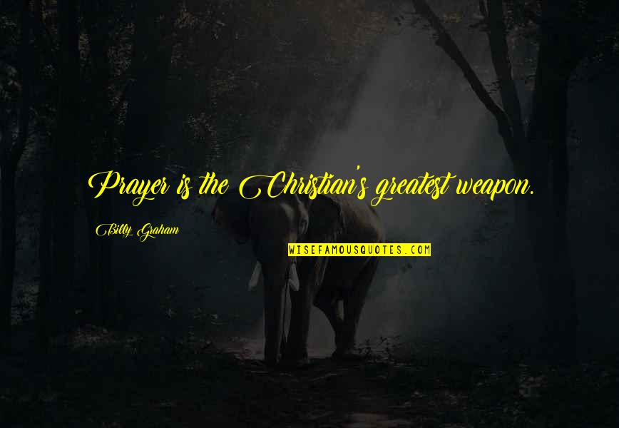 Prayer Is A Weapon Quotes By Billy Graham: Prayer is the Christian's greatest weapon. Prayer Is A Weapon Quotes By Billy Graham: Prayer is the Christian's greatest weapon.