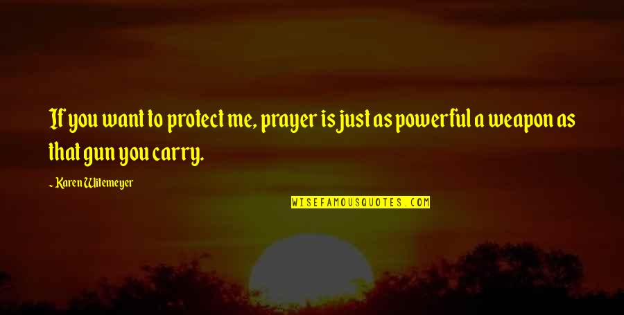 Prayer Is A Weapon Quotes By Karen Witemeyer: If you want to protect me, prayer is Prayer Is A Weapon Quotes By Karen Witemeyer: If you want to protect me, prayer is