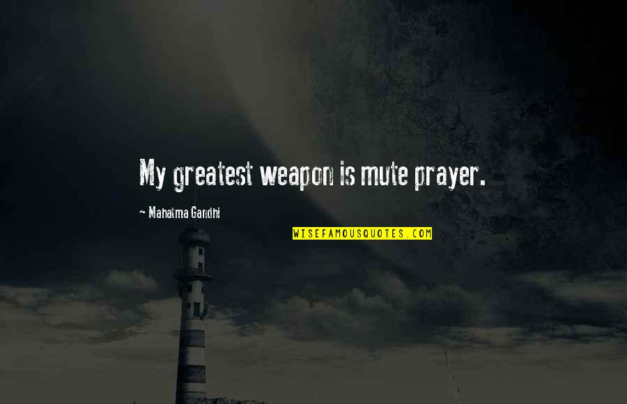 Prayer Is A Weapon Quotes By Mahatma Gandhi: My greatest weapon is mute prayer. Prayer Is A Weapon Quotes By Mahatma Gandhi: My greatest weapon is mute prayer.
