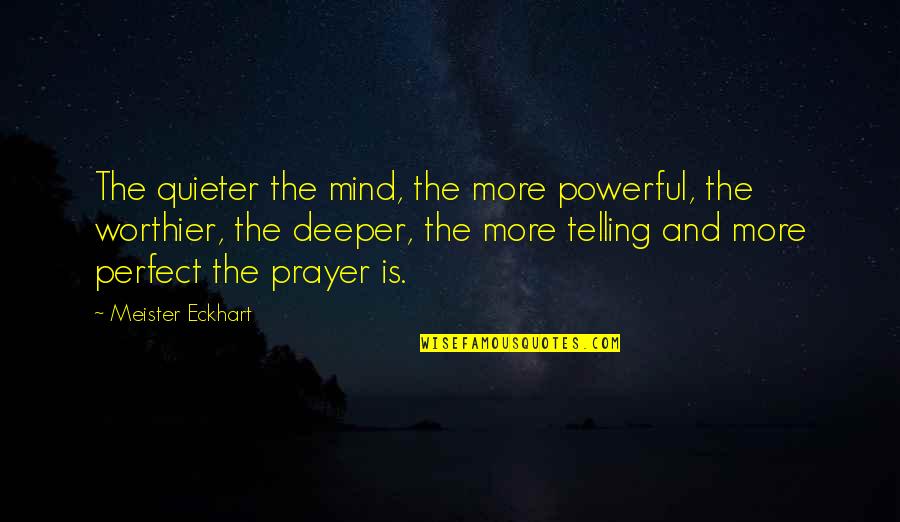 Prayer Is Powerful Quotes By Meister Eckhart: The quieter the mind, the more powerful, the