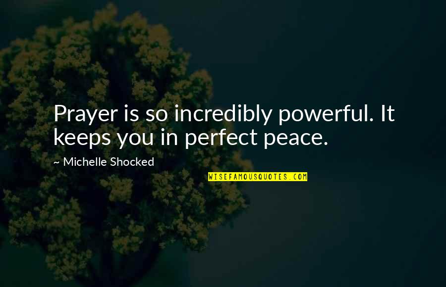 Prayer Is Powerful Quotes By Michelle Shocked: Prayer is so incredibly powerful. It keeps you