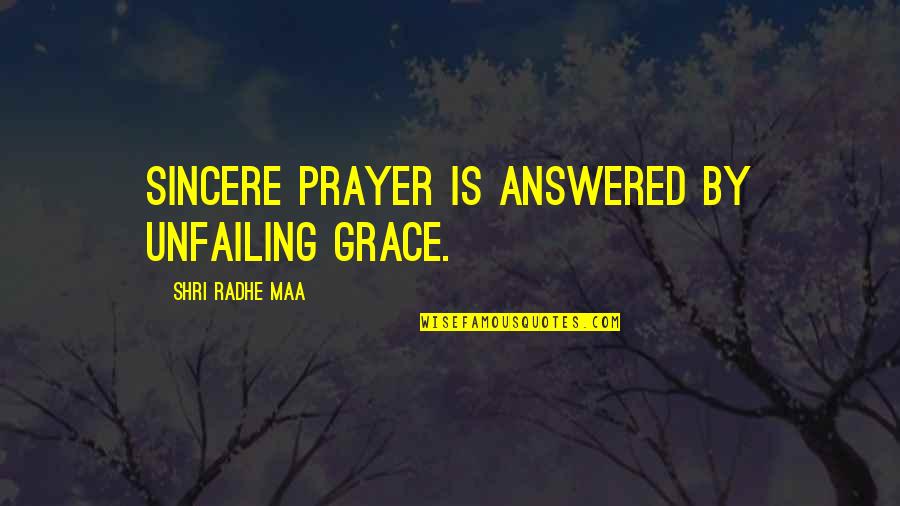 Prayer Is Quotes By Shri Radhe Maa: Sincere prayer is answered by unfailing grace.