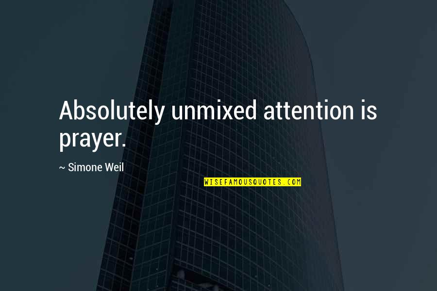 Prayer Is Quotes By Simone Weil: Absolutely unmixed attention is prayer.