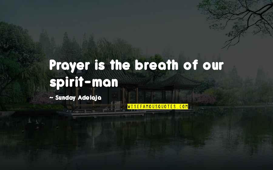 Prayer Is Quotes By Sunday Adelaja: Prayer is the breath of our spirit-man