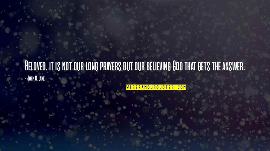 Prayer Is The Answer Quotes By John G. Lake: Beloved, it is not our long prayers but